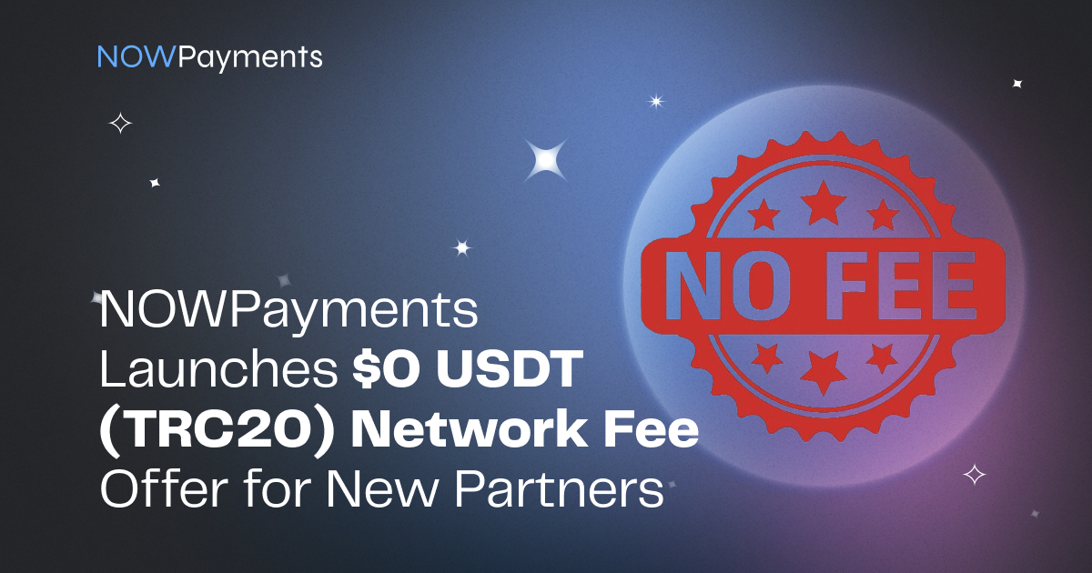 NOWPayments lance une offre de frais de réseau de 0 $ USDT (TRC20) pour les nouveaux partenaires